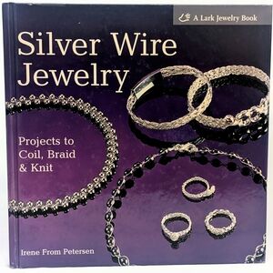 Silver Wire Jewelry: Projects to Coil, Braid & Knit Published 2004